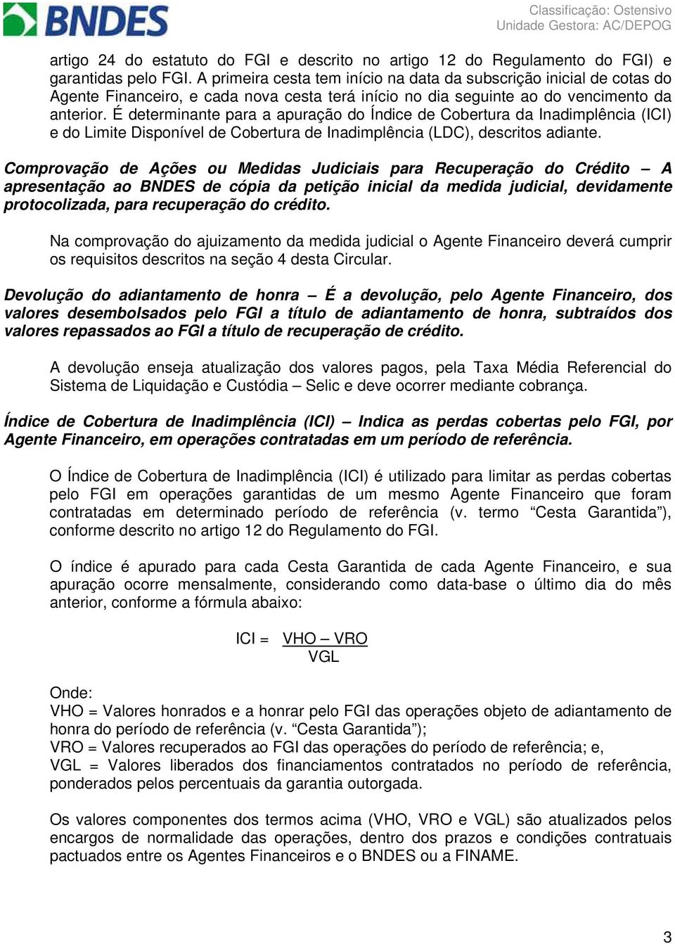 É determinante para a apuração do Índice de Cobertura da Inadimplência (ICI) e do Limite Disponível de Cobertura de Inadimplência (LDC), descritos adiante.