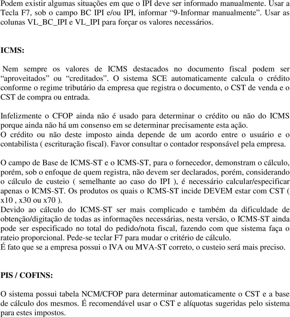 O sistema SCE automaticamente calcula o crédito conforme o regime tributário da empresa que registra o documento, o CST de venda e o CST de compra ou entrada.