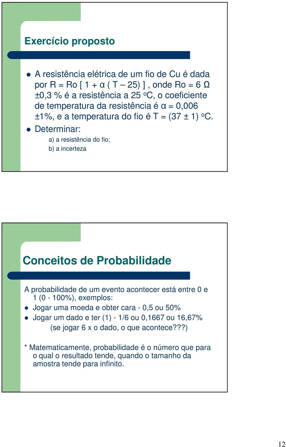 Determinar: a) a resistência do fio; b) a incerteza Conceitos de Probabilidade A probabilidade de um evento acontecer está entre 0 e 1 (0-100%), exemplos: Jogar uma