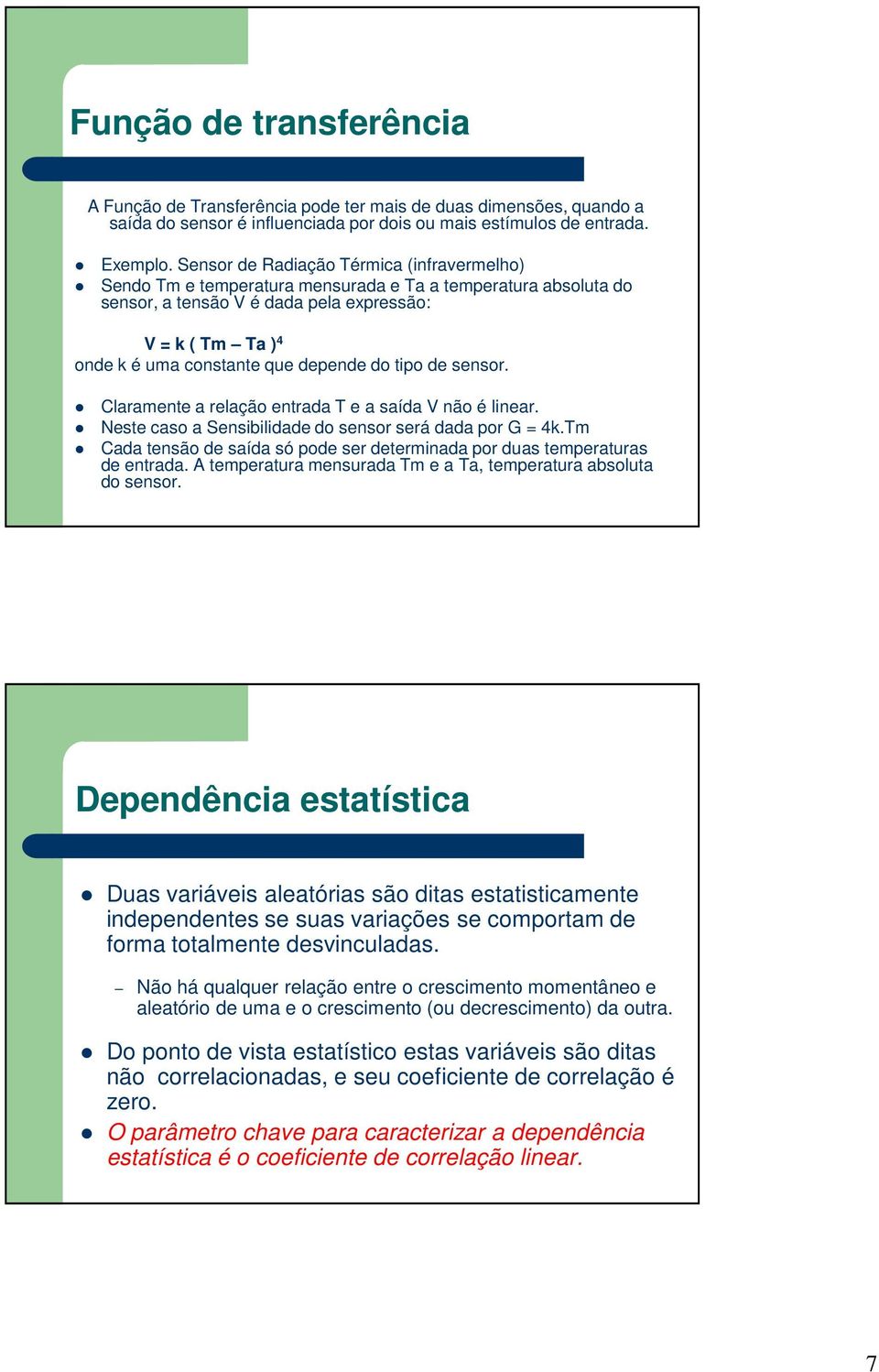 depende do tipo de sensor. Claramente a relação entrada T e a saída V não é linear. Neste caso a Sensibilidade do sensor será dada por G = 4k.