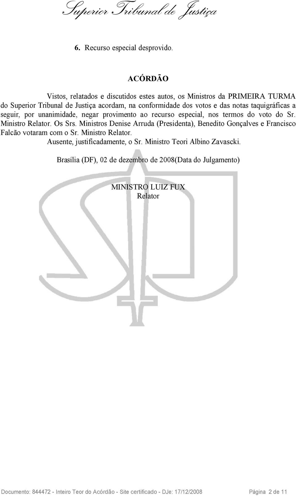 taquigráficas a seguir, por unanimidade, negar provimento ao recurso especial, nos termos do voto do Sr. Ministro Relator. Os Srs.