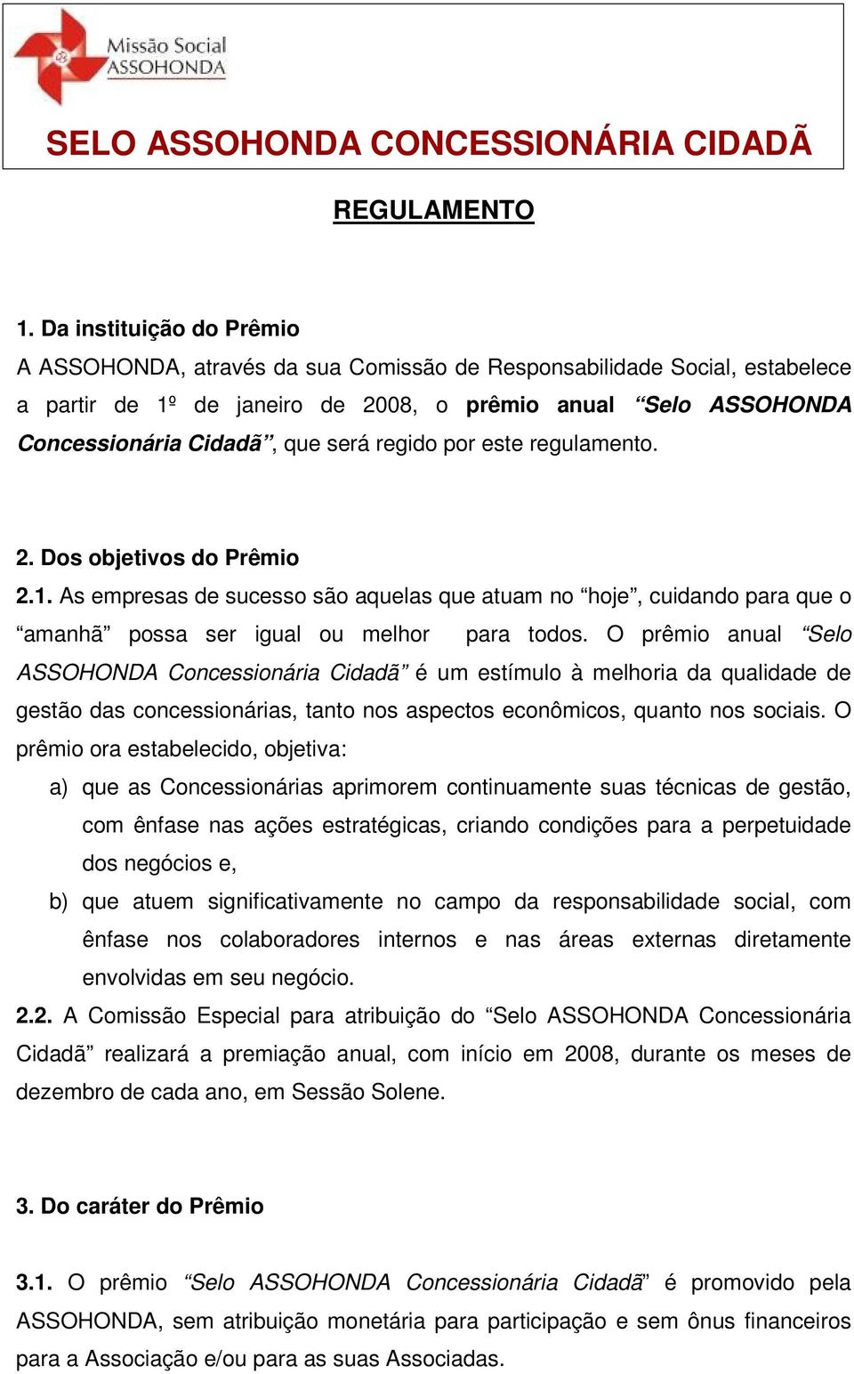 regido por este regulamento. 2. Dos objetivos do Prêmio 2.1. As empresas de sucesso são aquelas que atuam no hoje, cuidando para que o amanhã possa ser igual ou melhor para todos.