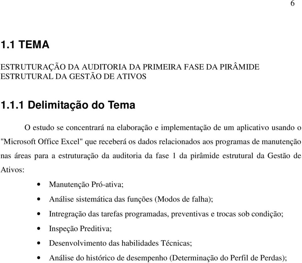 auditoria da fase 1 da pirâmide estrutural da Gestão de Ativos: Manutenção Pró-ativa; Análise sistemática das funções (Modos de falha); Intregração das tarefas