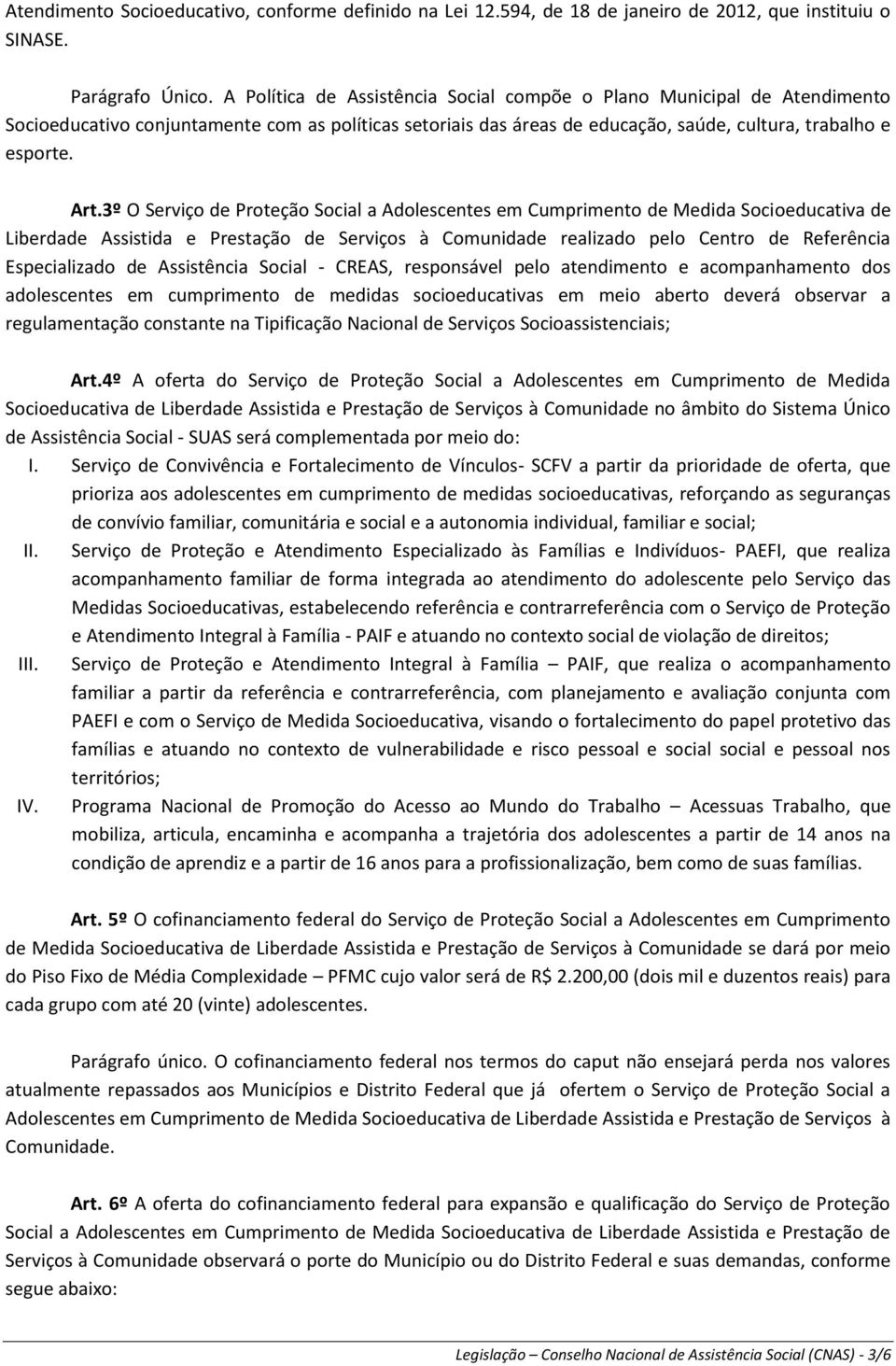 3º O Serviço de Proteção Social a Adolescentes em Cumprimento de Medida Socioeducativa de Liberdade Assistida e Prestação de Serviços à Comunidade realizado pelo Centro de Referência Especializado de