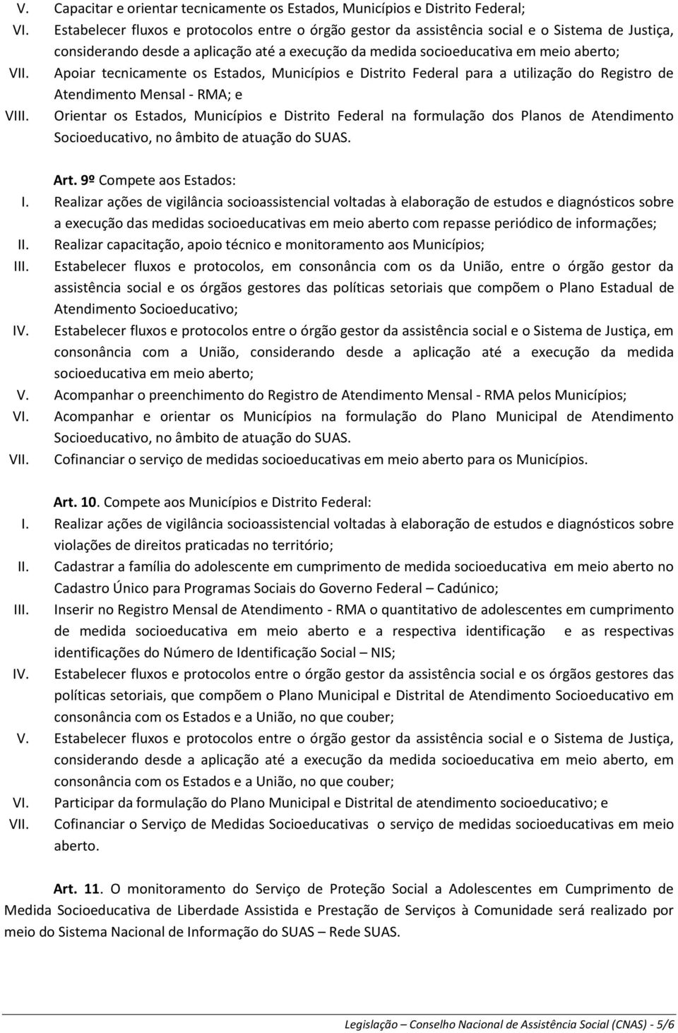 Apoiar tecnicamente os Estados, Municípios e Distrito Federal para a utilização do Registro de Atendimento Mensal - RMA; e VIII.