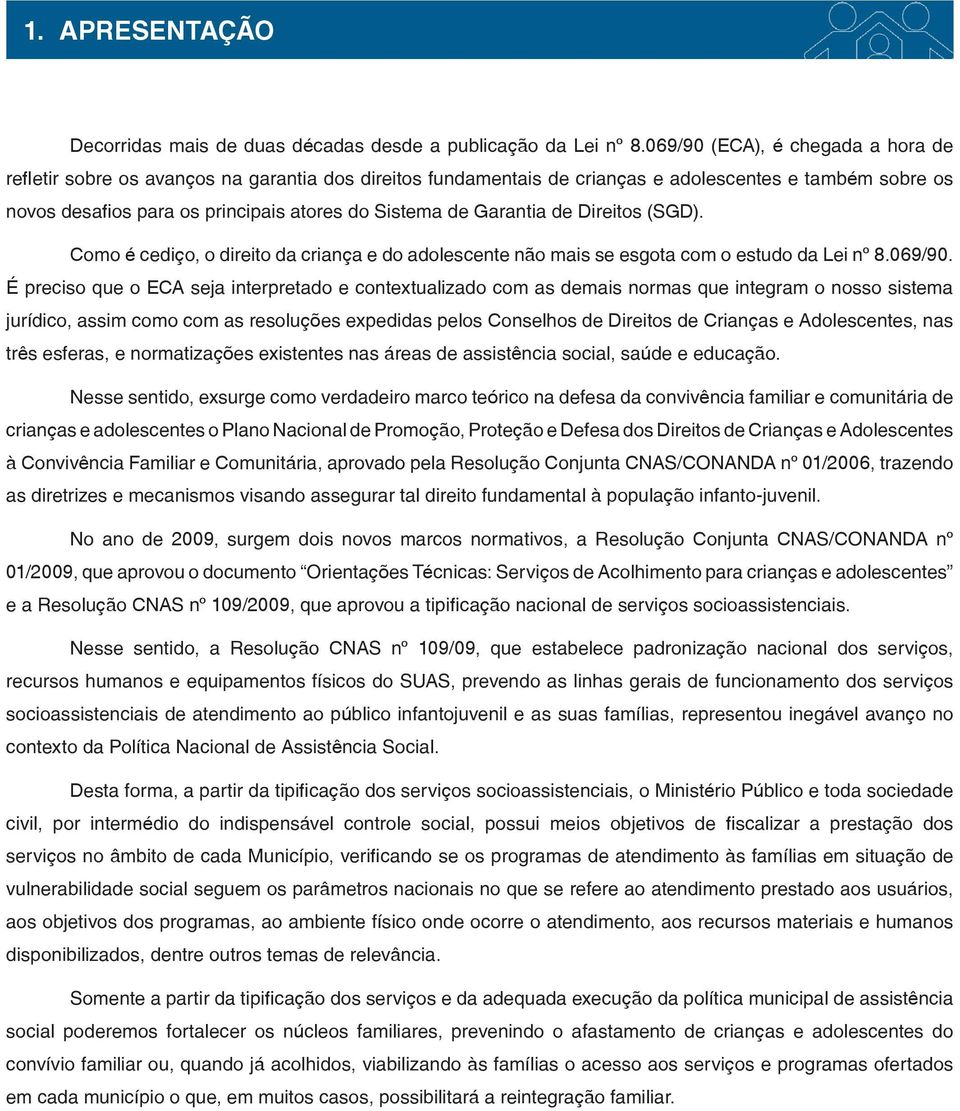 Garantia de Direitos (SGD). Como é cediço, o direito da criança e do adolescente não mais se esgota com o estudo da Lei nº 8.069/90.