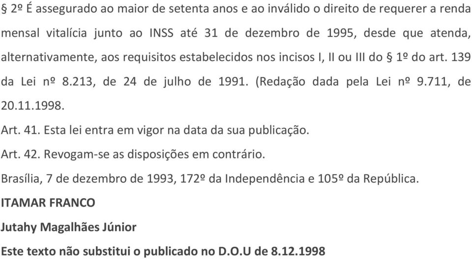 (Redação dada pela Lei nº 9.711, de 20.11.1998. Art. 41. Esta lei entra em vigor na data da sua publicação. Art. 42. Revogam-se as disposições em contrário.