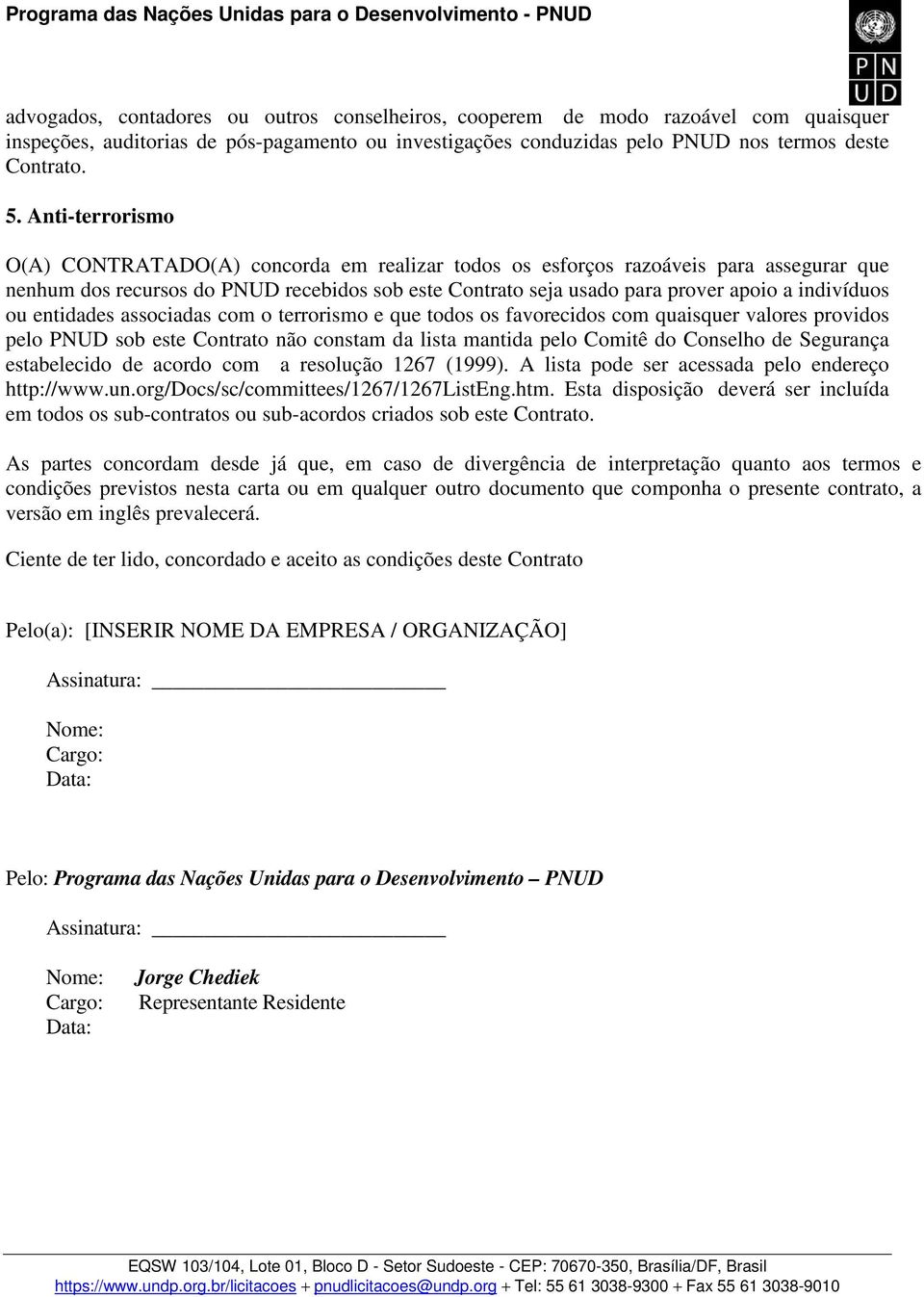 indivíduos ou entidades associadas com o terrorismo e que todos os favorecidos com quaisquer valores providos pelo PNUD sob este Contrato não constam da lista mantida pelo Comitê do Conselho de