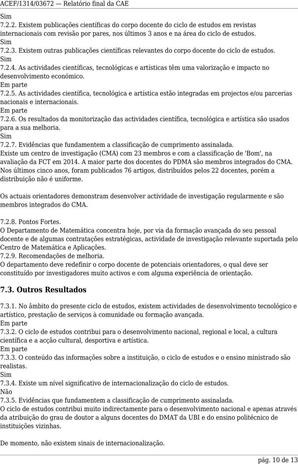 As actividades científicas, tecnológicas e artísticas têm uma valorização e impacto no desenvolvimento económico. 7.2.5.