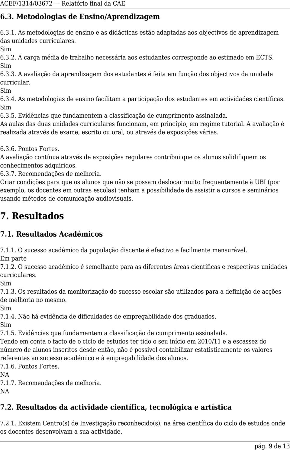 As metodologias de ensino facilitam a participação dos estudantes em actividades científicas. 6.3.5. Evidências que fundamentem a classificação de cumprimento assinalada.