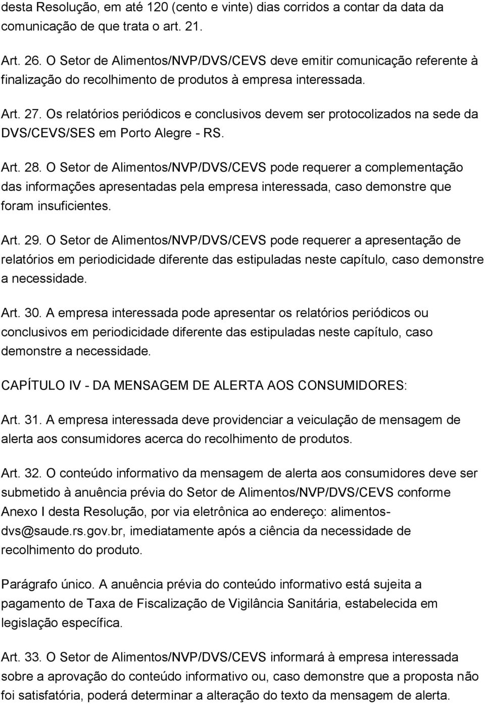 Os relatórios periódicos e conclusivos devem ser protocolizados na sede da DVS/CEVS/SES em Porto Alegre - RS. Art. 28.