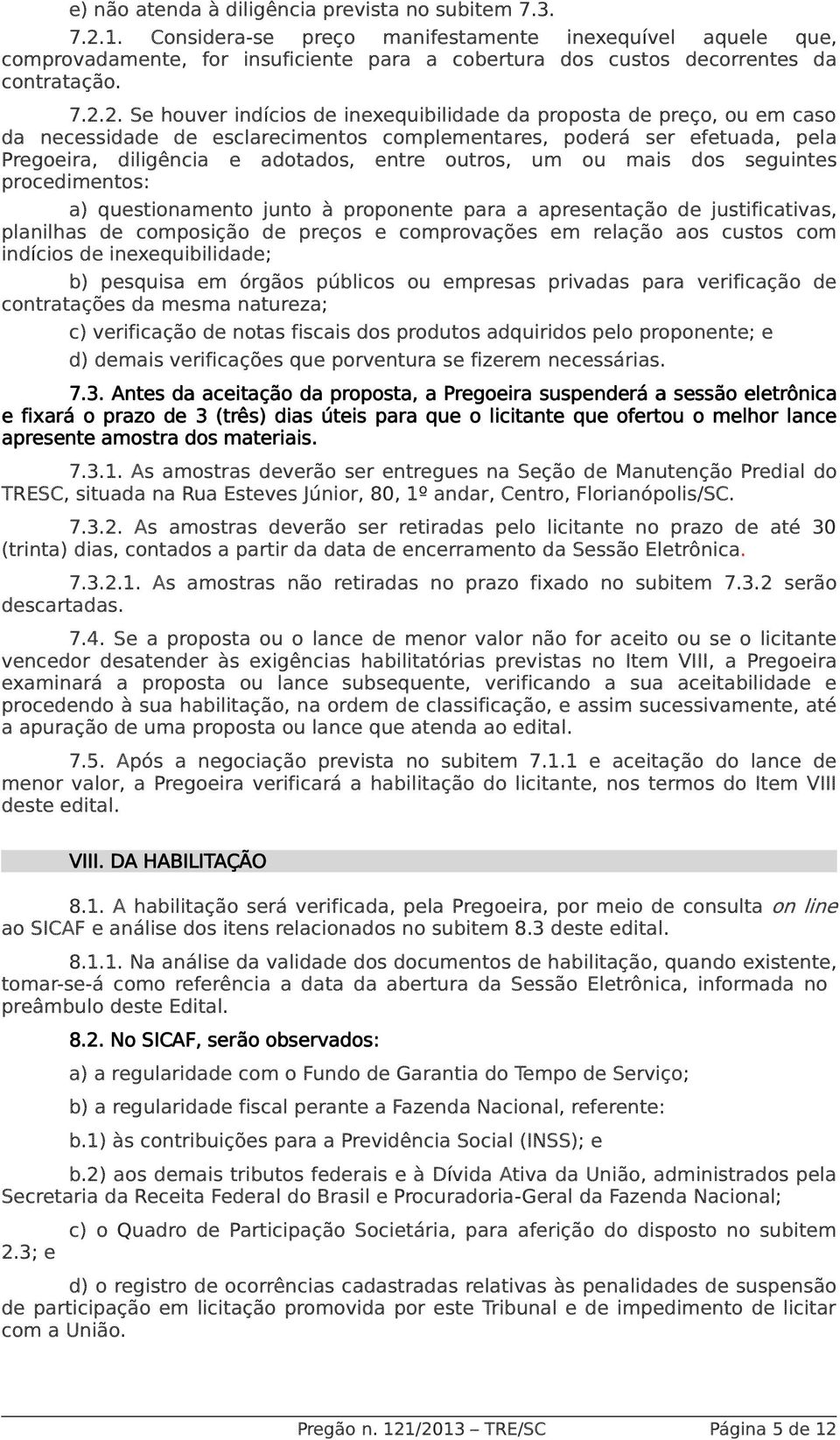 2. Se houver indícios de inexequibilidade da proposta de preço, ou em caso da necessidade de esclarecimentos complementares, poderá ser efetuada, pela Pregoeira, diligência e adotados, entre outros,