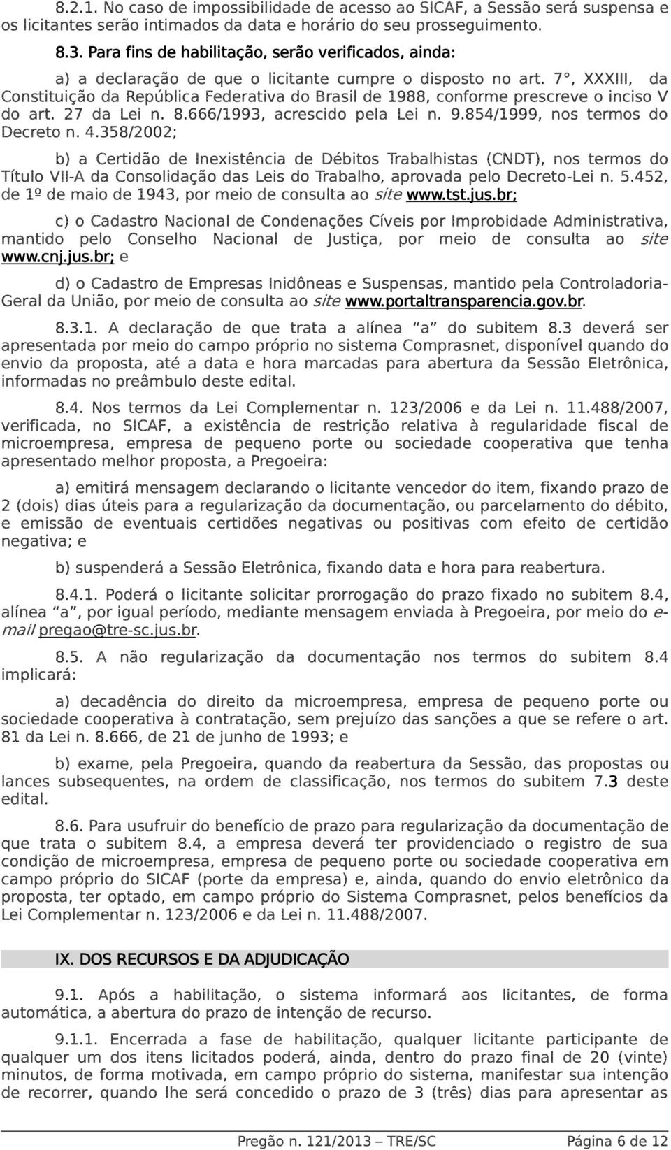 7, XXXIII, da Constituição da República Federativa do Brasil de 1988, conforme prescreve o inciso V do art. 27 da Lei n. 8.666/1993, acrescido pela Lei n. 9.854/1999, nos termos do Decreto n. 4.