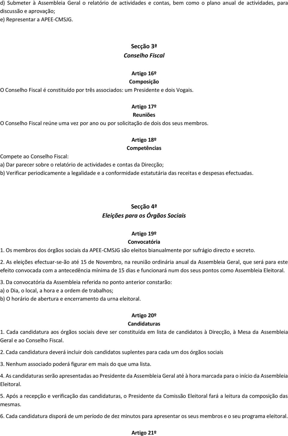 Artigo 17º Reuniões O Conselho Fiscal reúne uma vez por ano ou por solicitação de dois dos seus membros.