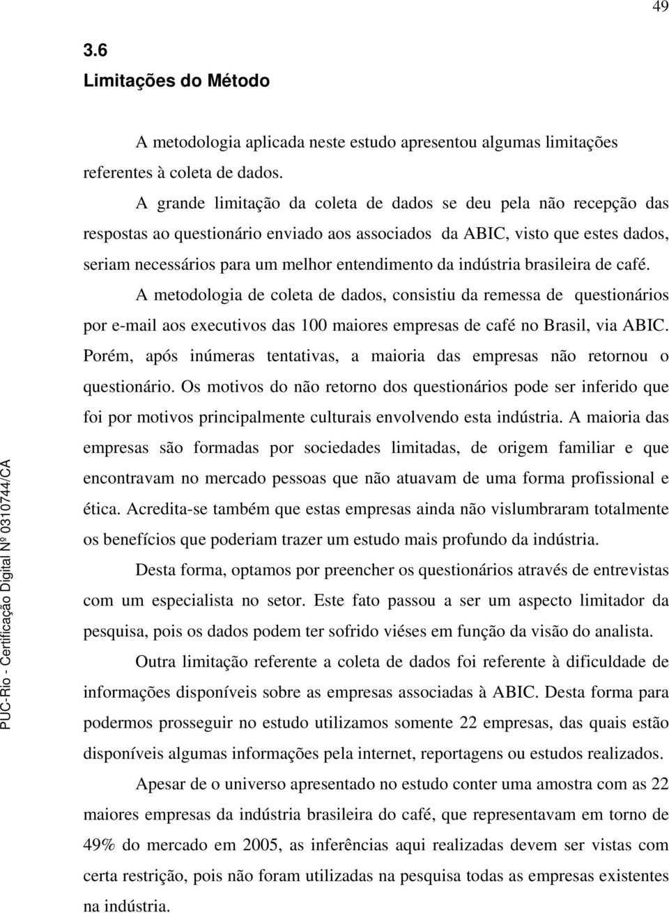 indústria brasileira de café. A metodologia de coleta de dados, consistiu da remessa de questionários por e-mail aos executivos das 100 maiores empresas de café no Brasil, via ABIC.