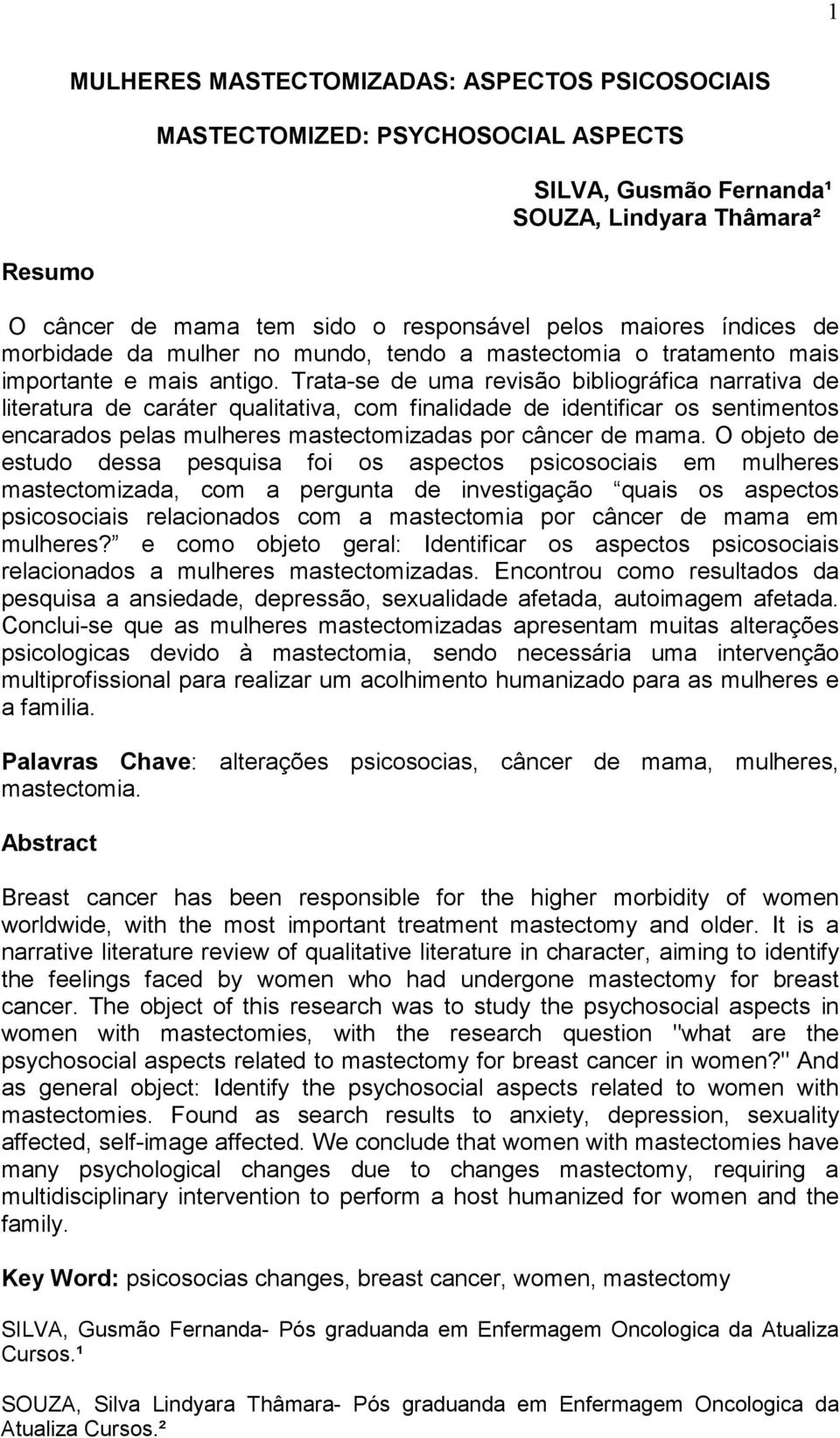 Trata-se de uma revisão bibliográfica narrativa de literatura de caráter qualitativa, com finalidade de identificar os sentimentos encarados pelas mulheres mastectomizadas por câncer de mama.