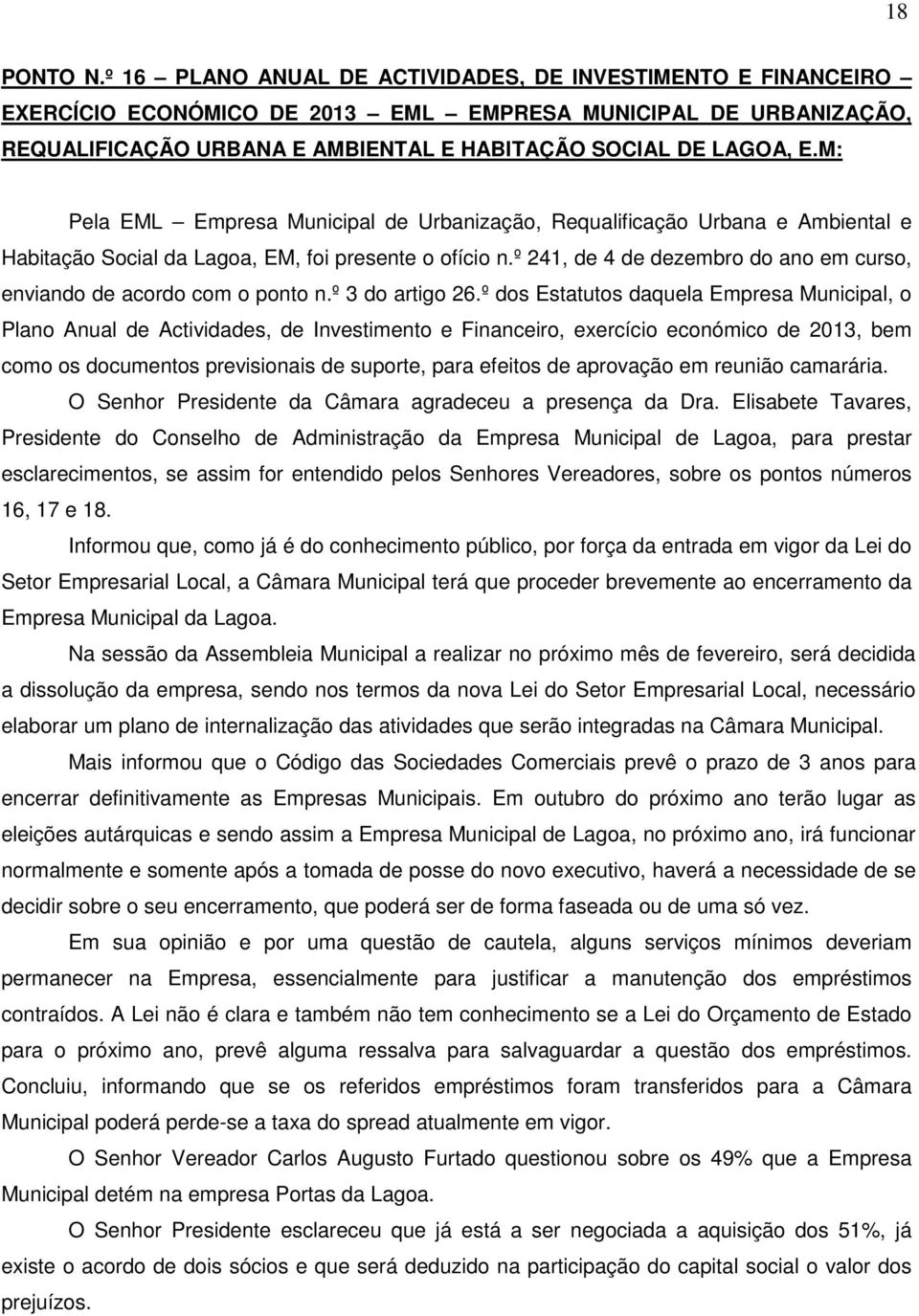 M: Pela EML Empresa Municipal de Urbanização, Requalificação Urbana e Ambiental e Habitação Social da Lagoa, EM, foi presente o ofício n.