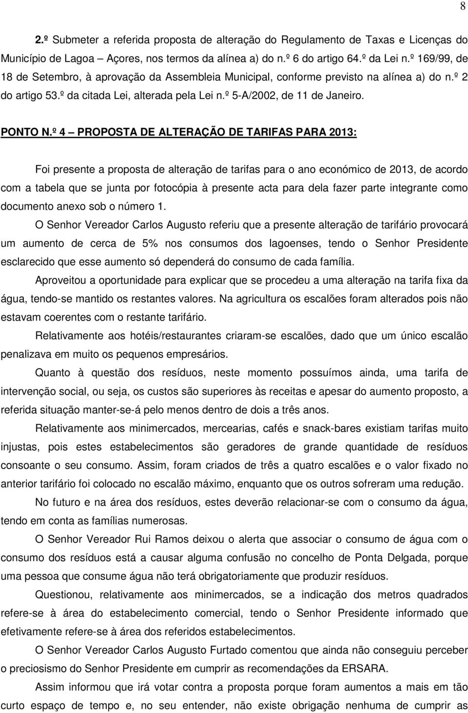 º 4 PROPOSTA DE ALTERAÇÃO DE TARIFAS PARA 2013: Foi presente a proposta de alteração de tarifas para o ano económico de 2013, de acordo com a tabela que se junta por fotocópia à presente acta para