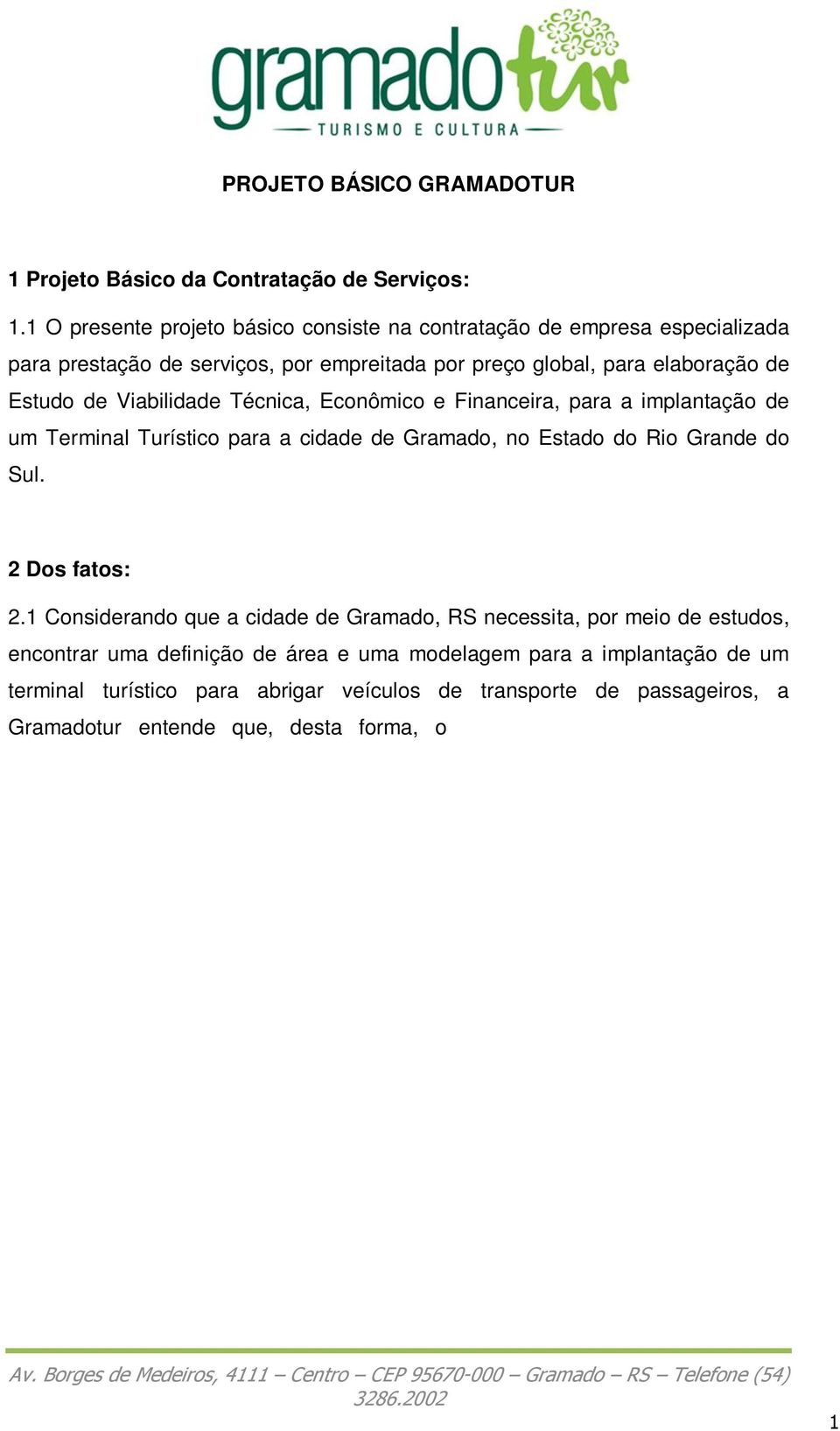 Financeira, para a implantação de um Terminal Turístico para a cidade de Gramado, no Estado do Rio Grande do Sul. 2 Dos fatos: 2.