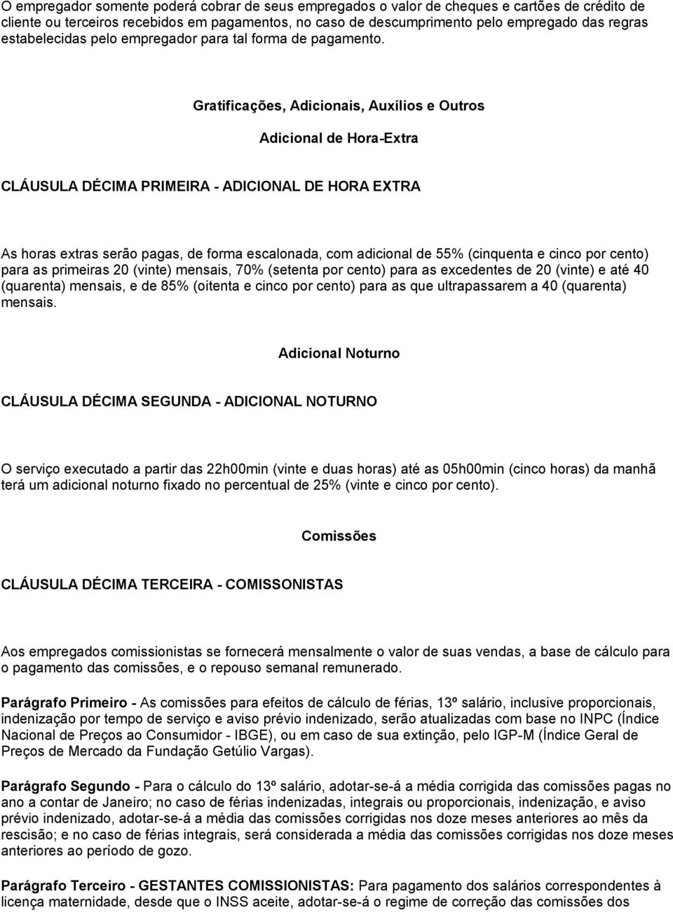 Gratificações, Adicionais, Auxílios e Outros Adicional de Hora-Extra CLÁUSULA DÉCIMA PRIMEIRA - ADICIONAL DE HORA EXTRA As horas extras serão pagas, de forma escalonada, com adicional de 55%