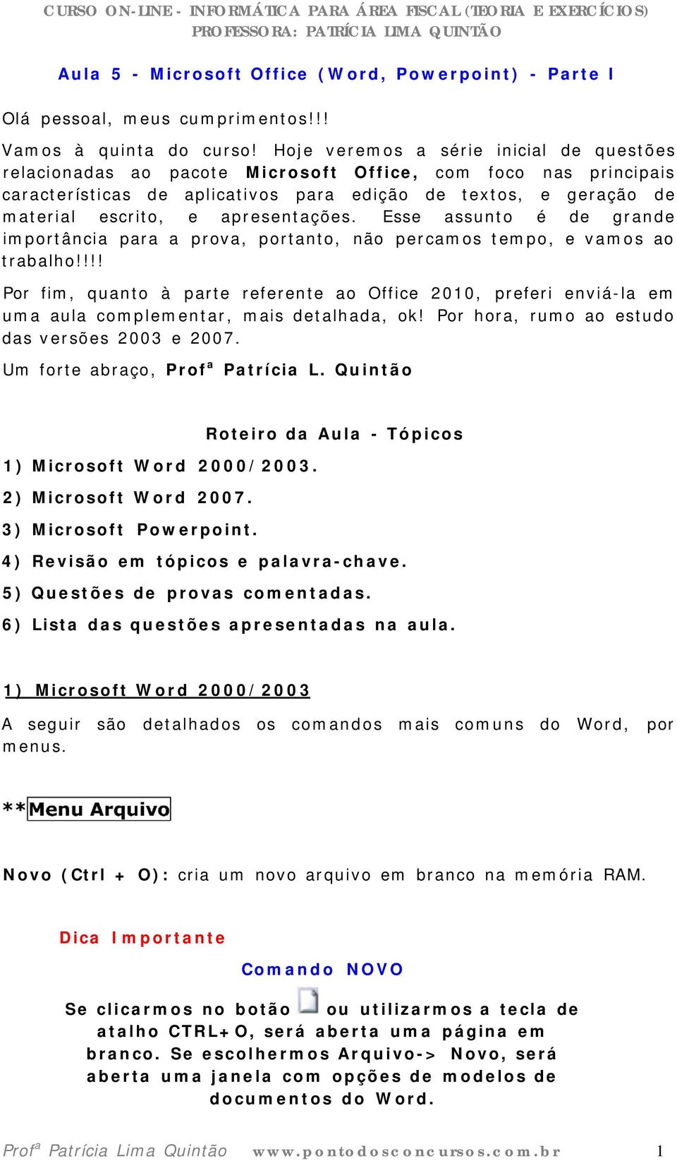 apresentações. Esse assunto é de grande importância para a prova, portanto, não percamos tempo, e vamos ao trabalho!