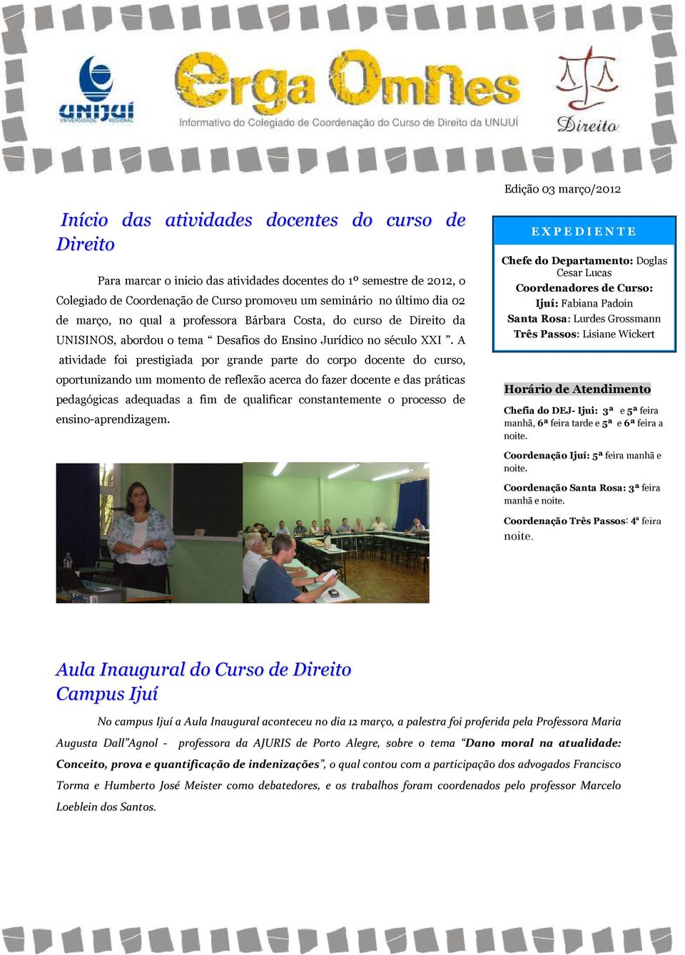 A EXPEDIENTE Chefe do Departamento: Doglas Cesar Lucas Coordenadores de Curso: Ijuí: Fabiana Padoin Santa Rosa: Lurdes Grossmann Três Passos: Lisiane Wickert atividade foi prestigiada por grande