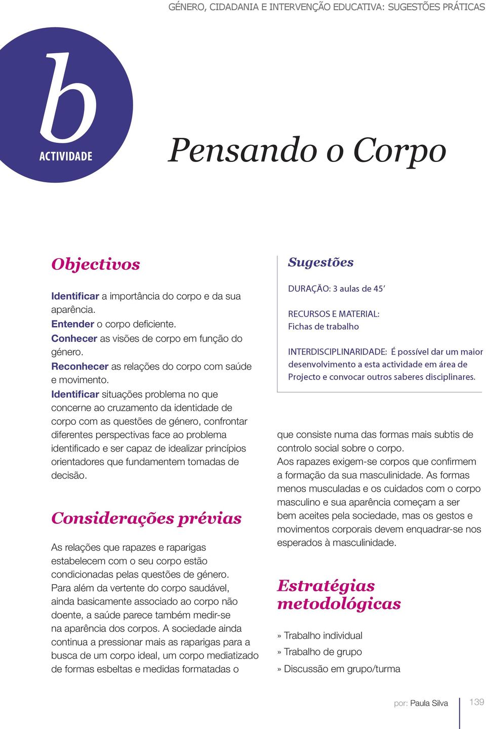 Identificar situações problema no que concerne ao cruzamento da identidade de corpo com as questões de género, confrontar diferentes perspectivas face ao problema identificado e ser capaz de