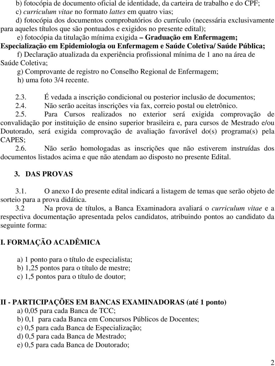 Enfermagem e Saúde Coletiva/ Saúde Pública; f) Declaração atualizada da experiência profissional mínima de 1 ano na área de Saúde Coletiva; g) Comprovante de registro no Conselho Regional de