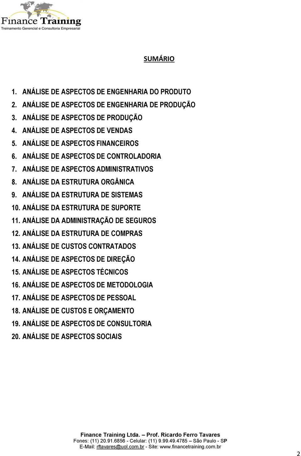 ANÁLISE DA ESTRUTURA DE SUPORTE 11. ANÁLISE DA ADMINISTRAÇÃO DE SEGUROS 12. ANÁLISE DA ESTRUTURA DE COMPRAS 13. ANÁLISE DE CUSTOS CONTRATADOS 14. ANÁLISE DE ASPECTOS DE DIREÇÃO 15.