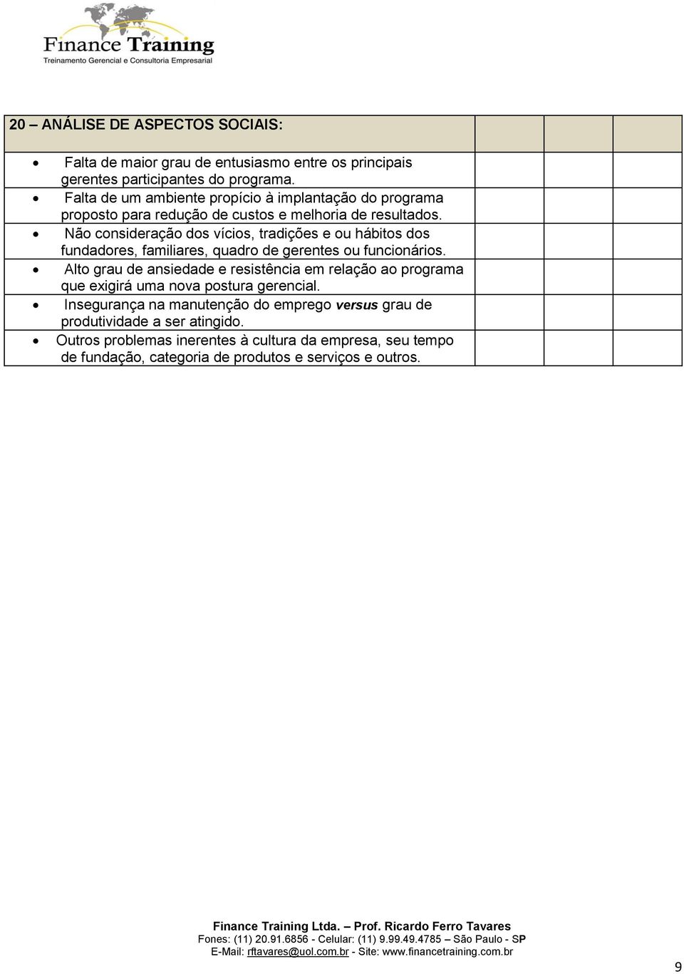 Não consideração dos vícios, tradições e ou hábitos dos fundadores, familiares, quadro de gerentes ou funcionários.