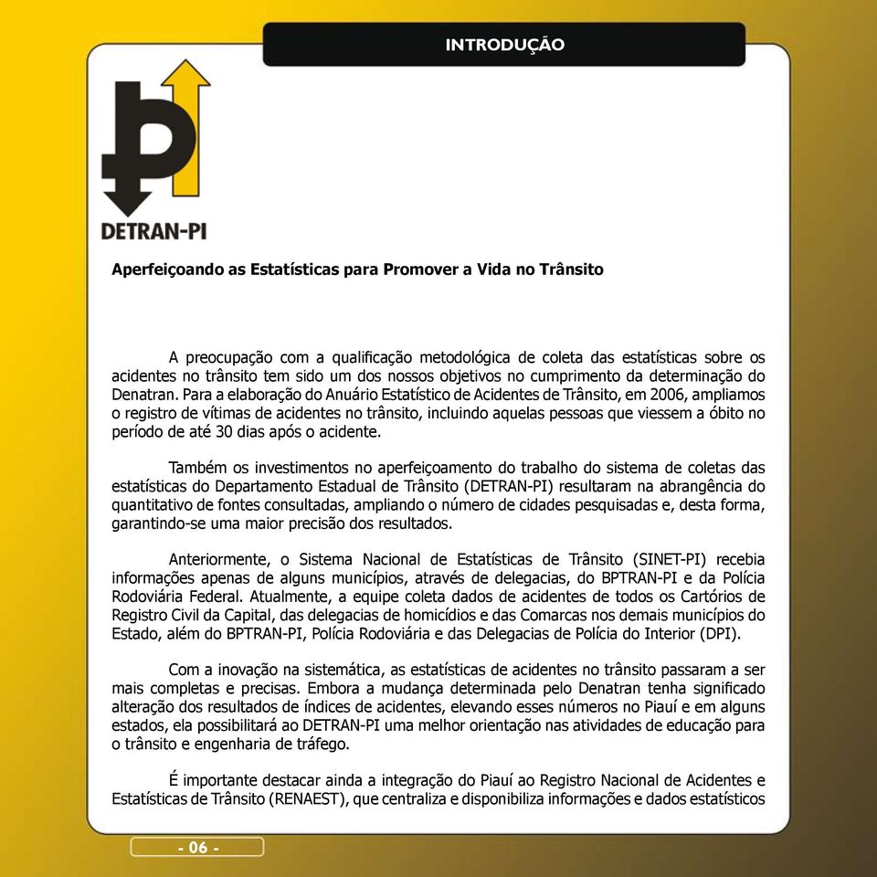 Para a elaboração do Anuário Estatístico de Acidentes de Trânsito, em 2006, ampliamos o registro de vítimas de acidentes no trânsito, incluindo aquelas pessoas que viessem a óbito no período de até