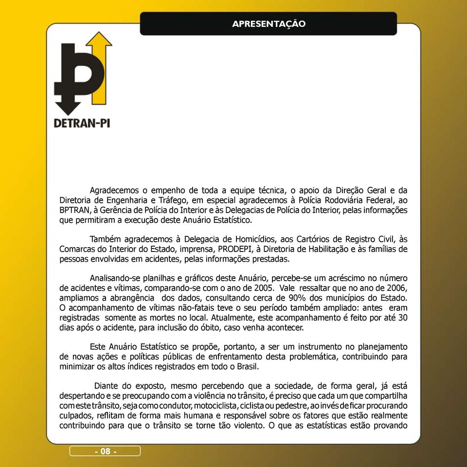 Também agradecemos à Delegacia de Homicídios, aos Cartórios de Registro Civil, às Comarcas do Interior do Estado, imprensa, PRODEPI, à Diretoria de Habilitação e às famílias de pessoas envolvidas em