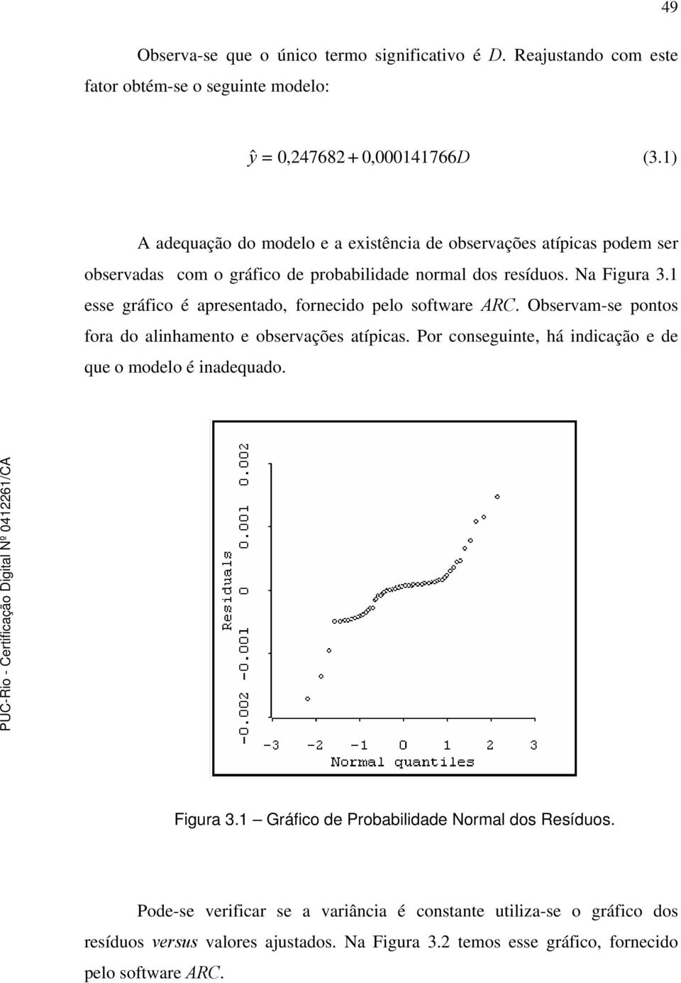 1 esse gráfico é apresentado, fornecido pelo software ARC. Observam-se pontos fora do alinhamento e observações atípicas.