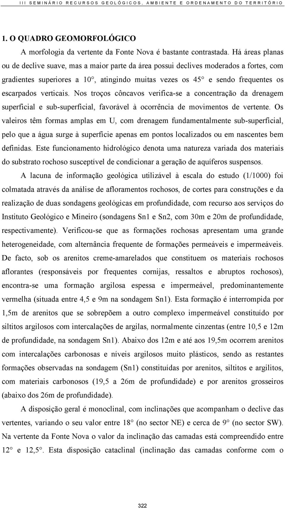 verticais. Nos troços côncavos verifica-se a concentração da drenagem superficial e sub-superficial, favorável à ocorrência de movimentos de vertente.