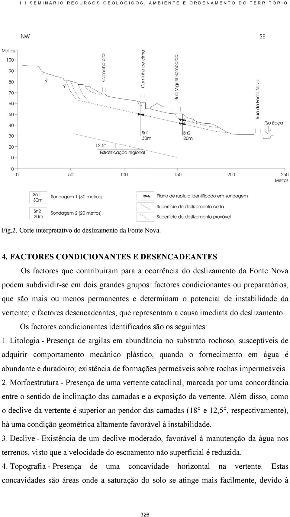 preparatórios, que são mais ou menos permanentes e determinam o potencial de instabilidade da vertente; e factores desencadeantes, que representam a causa imediata do deslizamento.