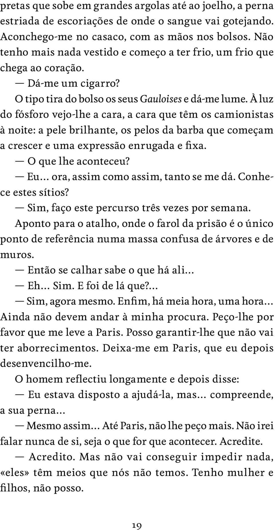 À luz do fósforo vejo lhe a cara, a cara que têm os camionistas à noite: a pele brilhante, os pelos da barba que começam a crescer e uma expressão enrugada e fixa. O que lhe aconteceu?