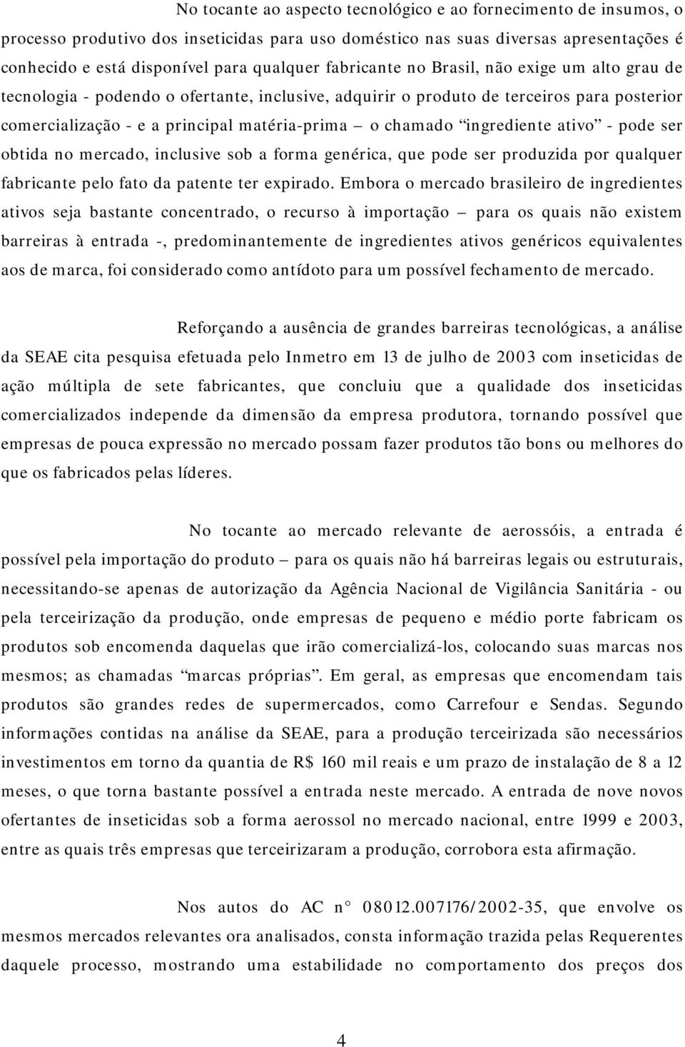 ingrediente ativo - pode ser obtida no mercado, inclusive sob a forma genérica, que pode ser produzida por qualquer fabricante pelo fato da patente ter expirado.