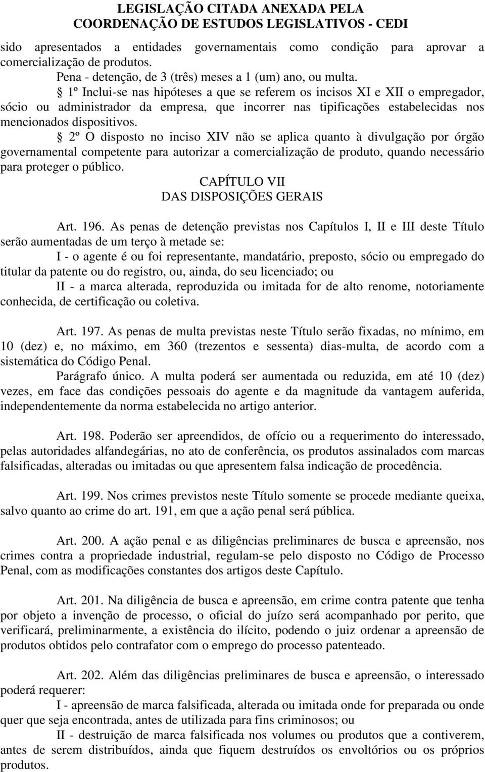 2º O disposto no inciso XIV não se aplica quanto à divulgação por órgão governamental competente para autorizar a comercialização de produto, quando necessário para proteger o público.