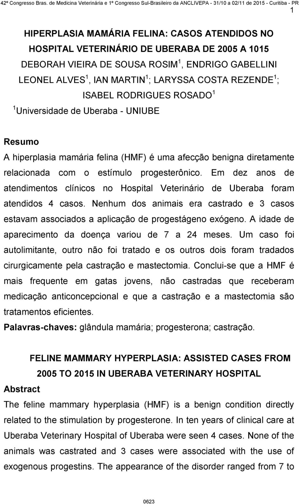 Em dez anos de atendimentos clínicos no Hospital Veterinário de Uberaba foram atendidos 4 casos. Nenhum dos animais era castrado e 3 casos estavam associados a aplicação de progestágeno exógeno.