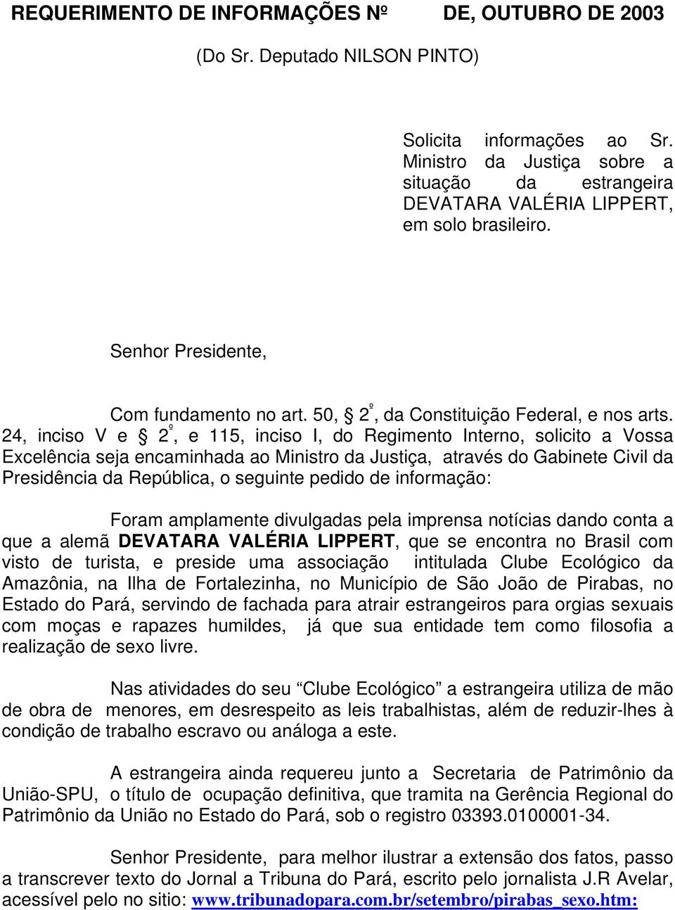 24, inciso V e 2 º, e 115, inciso I, do Regimento Interno, solicito a Vossa Excelência seja encaminhada ao Ministro da Justiça, através do Gabinete Civil da Presidência da República, o seguinte