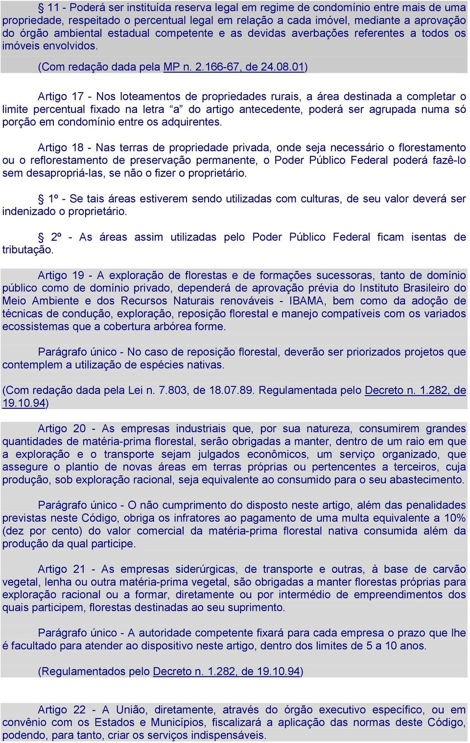 01) Artigo 17 - Nos loteamentos de propriedades rurais, a área destinada a completar o limite percentual fixado na letra a do artigo antecedente, poderá ser agrupada numa só porção em condomínio