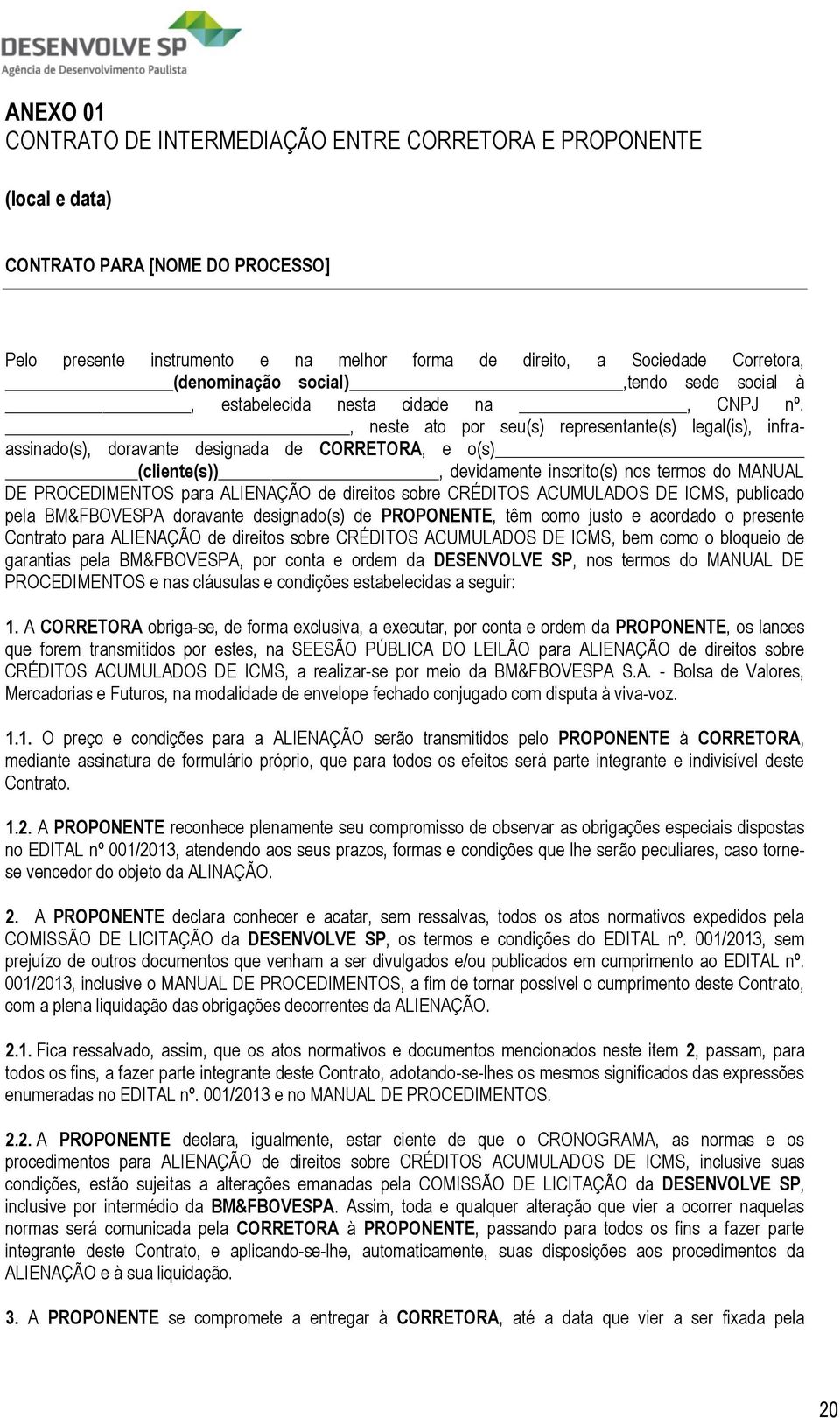 , neste ato por seu(s) representante(s) legal(is), infraassinado(s), doravante designada de CORRETORA, e o(s) (cliente(s)), devidamente inscrito(s) nos termos do MANUAL DE PROCEDIMENTOS para