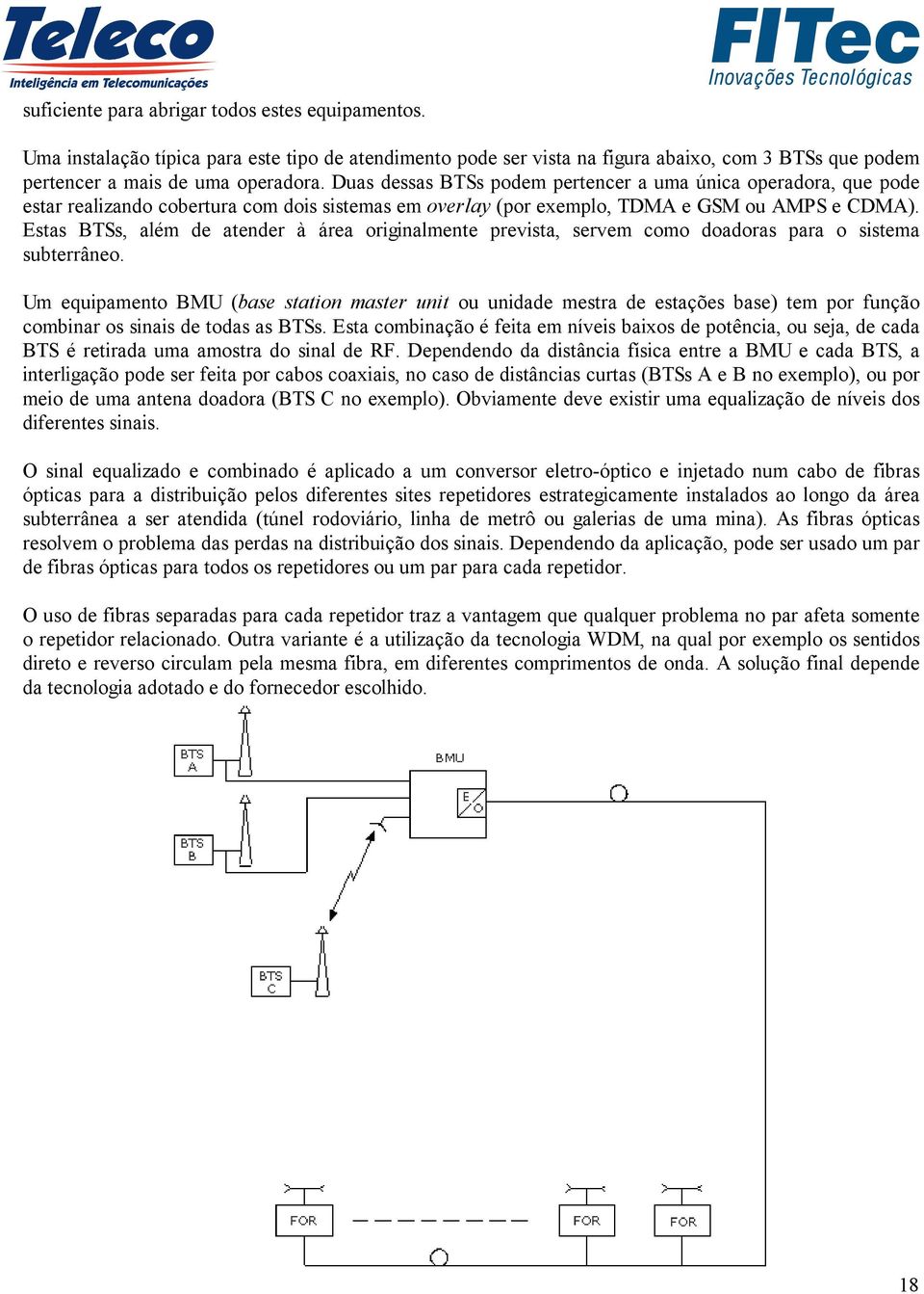 Estas BTSs, além de atender à área originalmente prevista, servem como doadoras para o sistema subterrâneo.