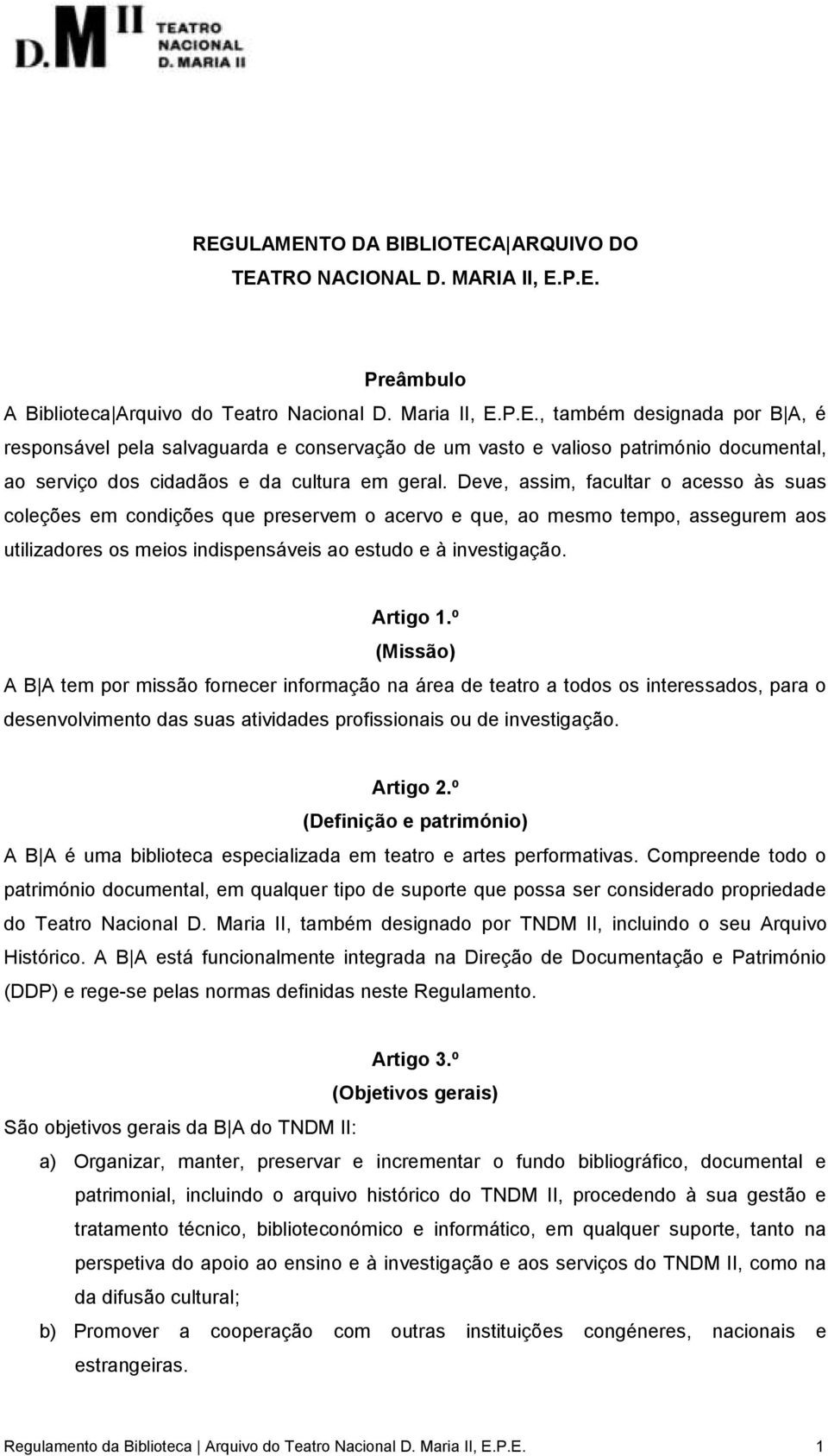 º (Missão) A B A tem por missão fornecer informação na área de teatro a todos os interessados, para o desenvolvimento das suas atividades profissionais ou de investigação. Artigo 2.