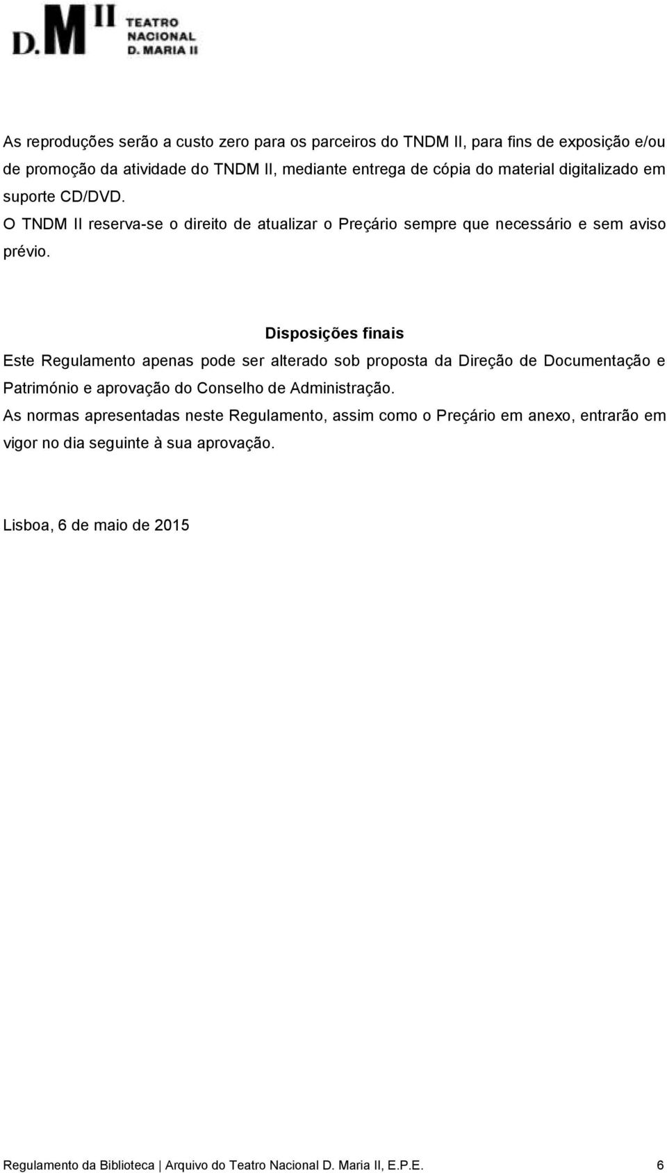 Disposições finais Este Regulamento apenas pode ser alterado sob proposta da Direção de Documentação e Património e aprovação do Conselho de Administração.