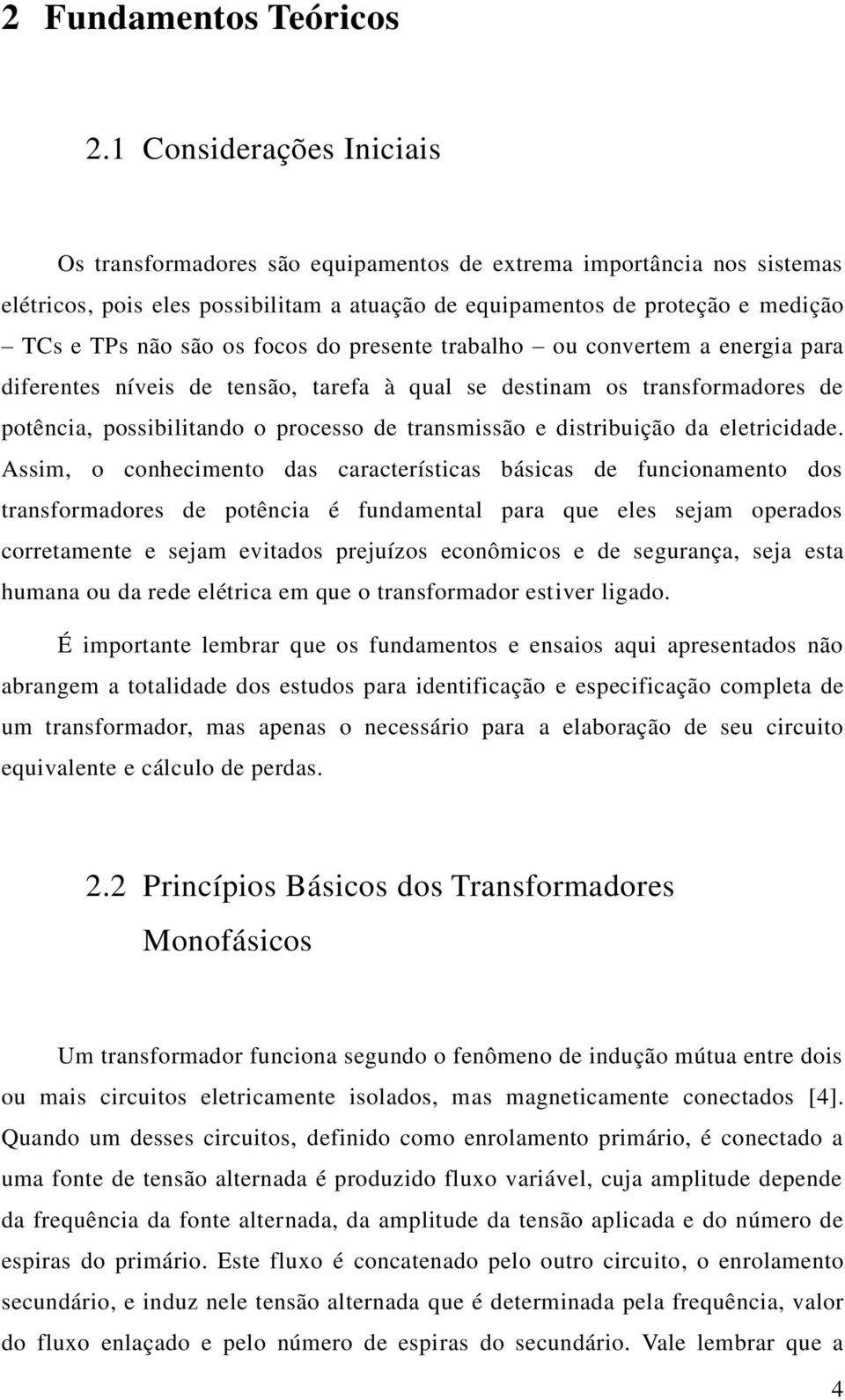 focos do presente trabalho ou convertem a energia para diferentes níveis de tensão, tarefa à qual se destinam os transformadores de potência, possibilitando o processo de transmissão e distribuição