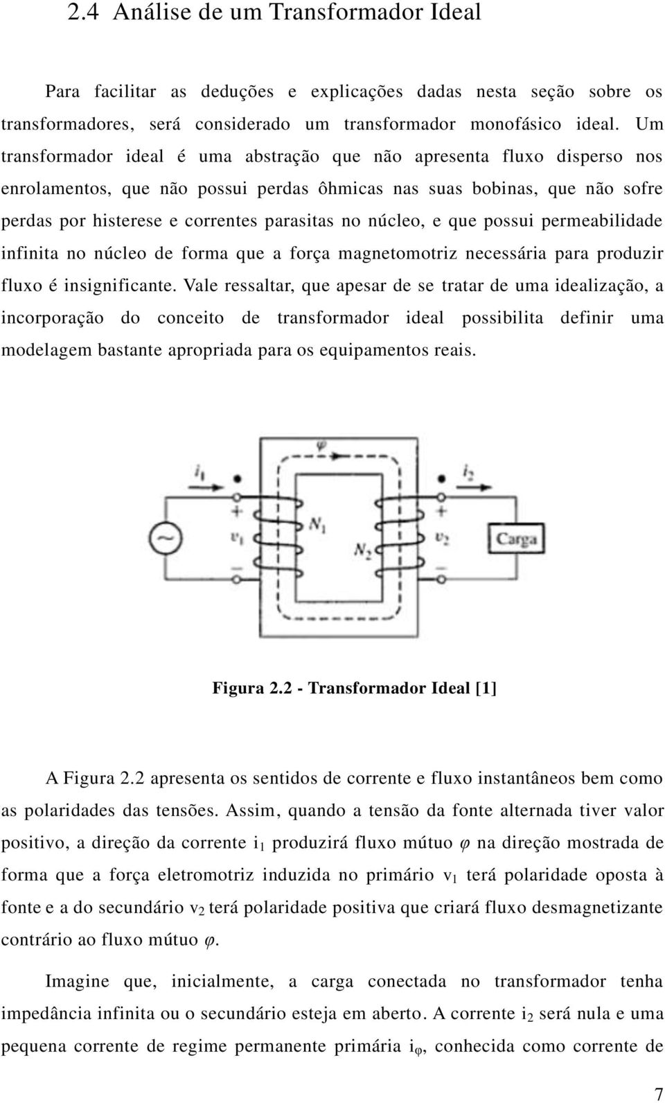 núcleo, e que possui permeabilidade infinita no núcleo de forma que a força magnetomotriz necessária para produzir fluxo é insignificante.