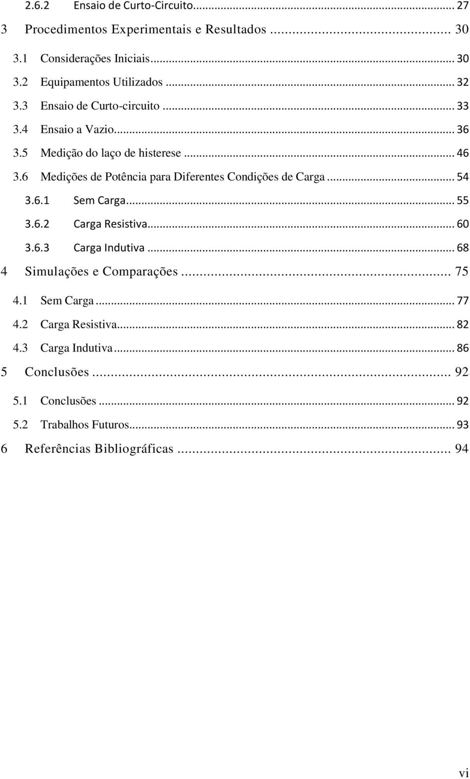 6 Medições de Potência para Diferentes Condições de Carga... 54 3.6.1 Sem Carga... 55 3.6.2 Carga Resistiva... 60 3.6.3 Carga Indutiva.