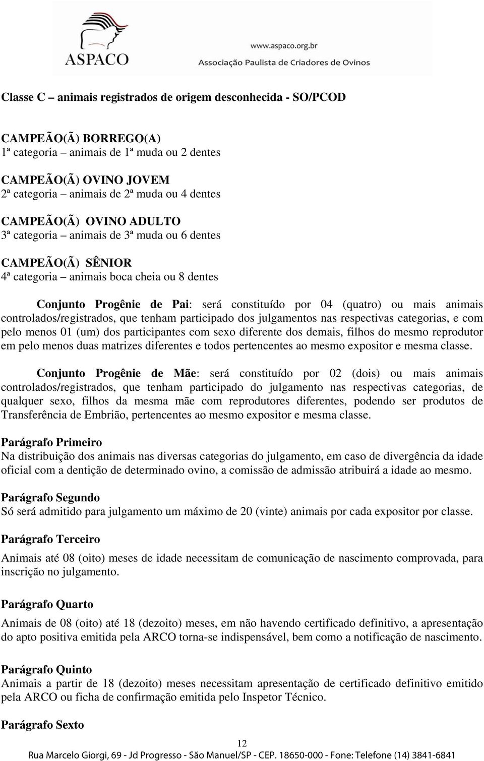 animais controlados/registrados, que tenham participado dos julgamentos nas respectivas categorias, e com pelo menos 01 (um) dos participantes com sexo diferente dos demais, filhos do mesmo