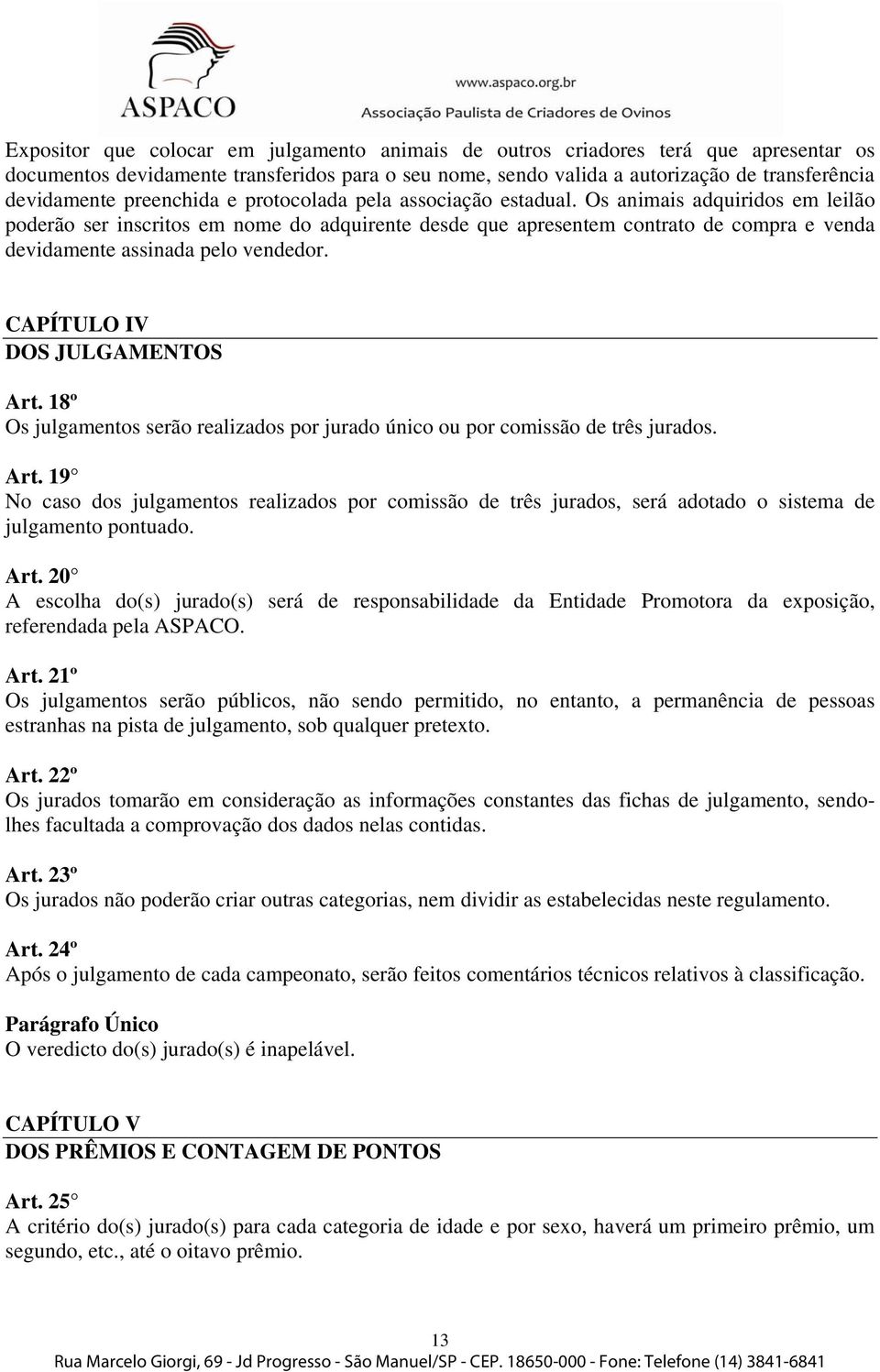 Os animais adquiridos em leilão poderão ser inscritos em nome do adquirente desde que apresentem contrato de compra e venda devidamente assinada pelo vendedor. CAPÍTULO IV DOS JULGAMENTOS Art.